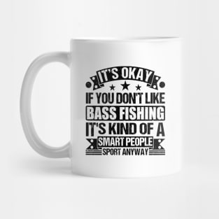 It's Okay If You Don't Like Bass Fishing It's Kind Of A Smart People Sports Anyway Bass Fishing Lover Mug